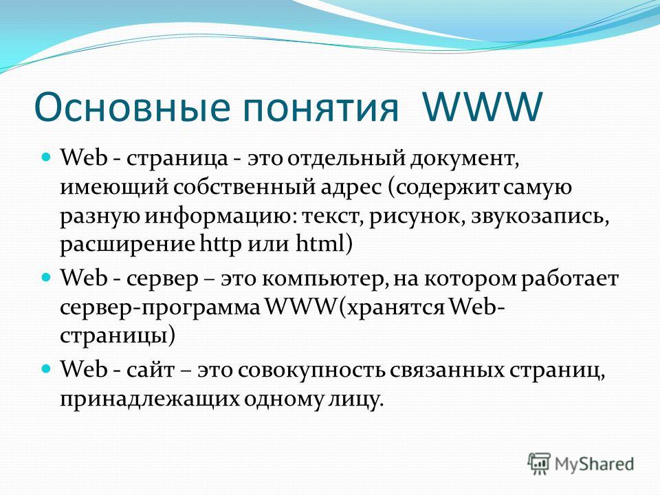 Основные понятия WWW Web - страница - это отдельный документ, имеющий собственный адрес (содержит самую разную информацию: текст, рисунок, звукозапись, расширение http или html) Web - сервер – это компьютер, на котором работает сервер-программа WWW(х