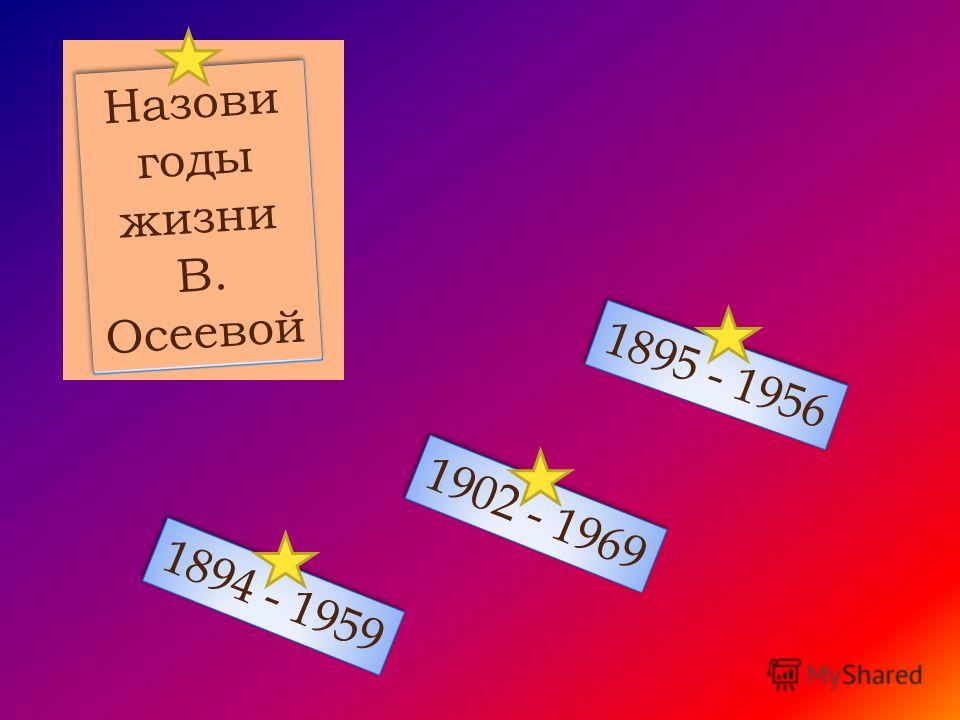 Назови годы жизни В. Осеевой 1894 - 1959 1895 - 1956 1902 - 1969