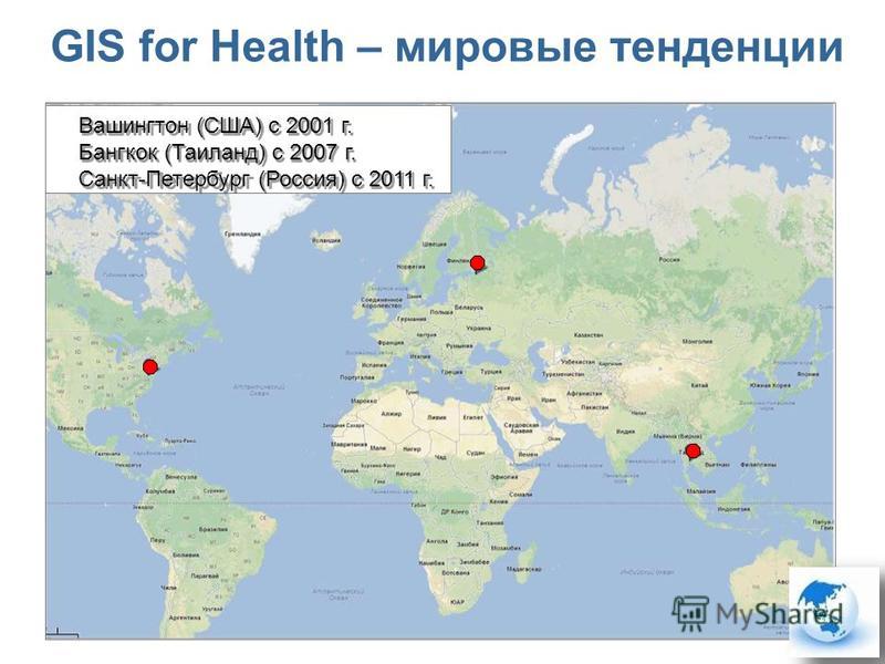 GIS for Health – мировые тенденции Вашингтон (США) с 2001 г. Бангкок (Таиланд) с 2007 г. Санкт-Петербург (Россия) с 2011 г.