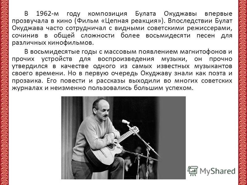 В 1962-м году композиция Булата Окуджавы впервые прозвучала в кино (Фильм «Цепная реакция»). Впоследствии Булат Окуджава часто сотрудничал с видными советскими режиссерами, сочинив в общей сложности более восьмидесяти песен для различных кинофильмов.