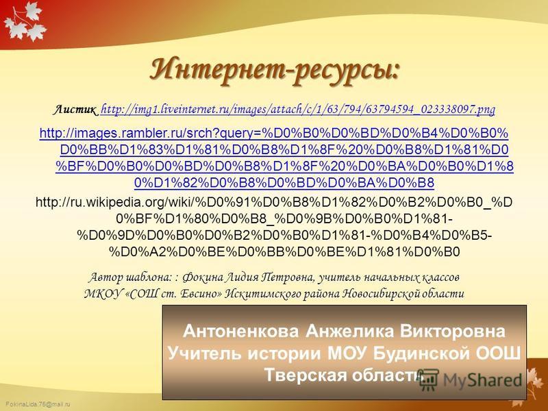 FokinaLida.75@mail.ru Интернет-ресурсы: Листик http://img1.liveinternet.ru/images/attach/c/1/63/794/63794594_023338097. png http://img1.liveinternet.ru/images/attach/c/1/63/794/63794594_023338097. png http://images.rambler.ru/srch?query=%D0%B0%D0%BD%
