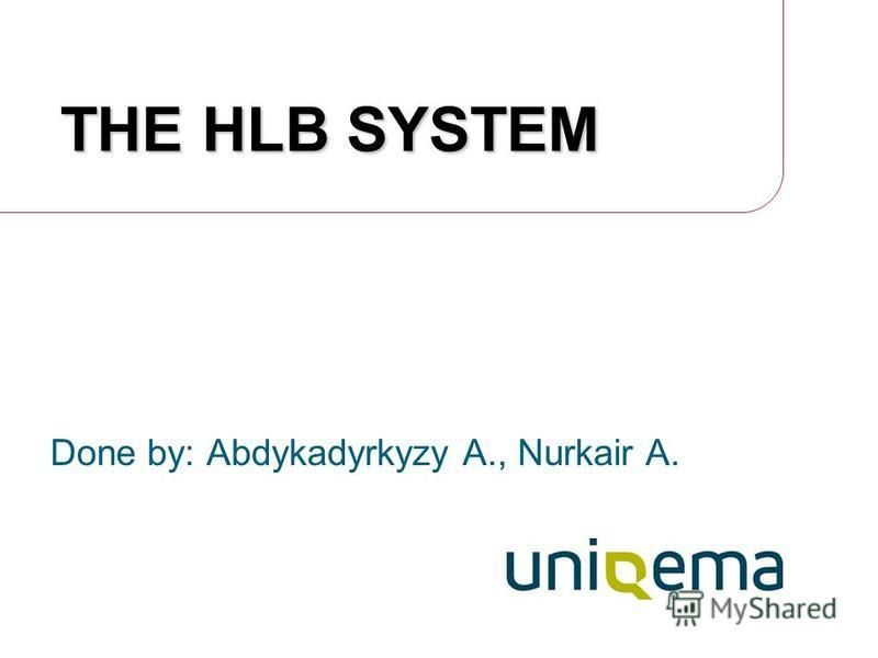 THE HLB SYSTEM Done by: Abdykadyrkyzy A., Nurkair A.