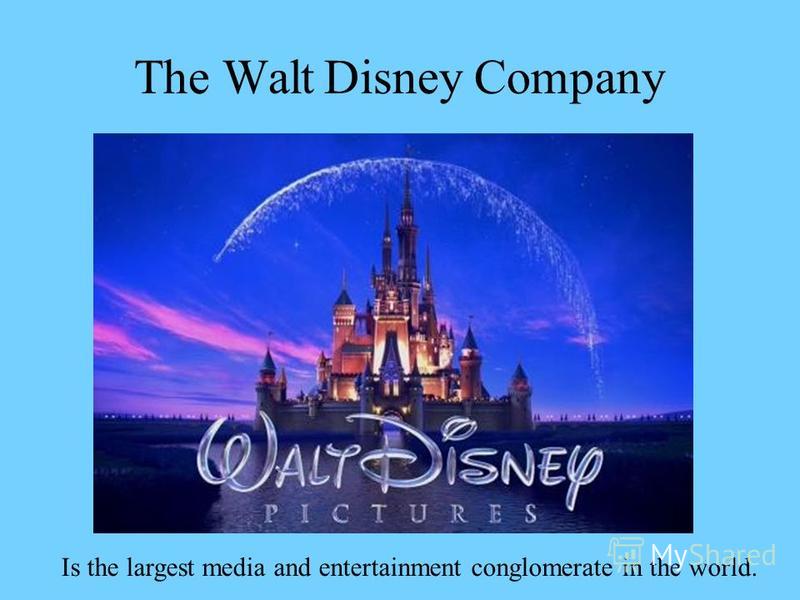 The Walt Disney Company Is the largest media and entertainment conglomerate in the world.
