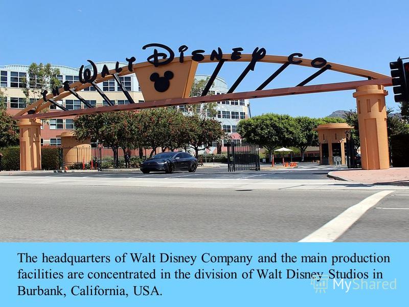 The headquarters of Walt Disney Company and the main production facilities are concentrated in the division of Walt Disney Studios in Burbank, California, USA.