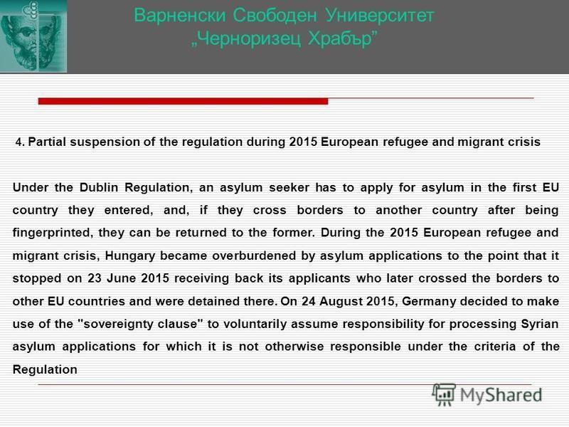 Варненски Свободен Университет Черноризец Храбър 4. Partial suspension of the regulation during 2015 European refugee and migrant crisis Under the Dublin Regulation, an asylum seeker has to apply for asylum in the first EU country they entered, and, 