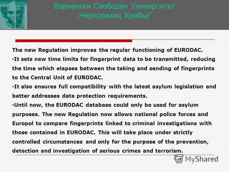 Варненски Свободен Университет Черноризец Храбър The new Regulation improves the regular functioning of EURODAC. It sets new time limits for fingerprint data to be transmitted, reducing the time which elapses between the taking and sending of fingerp