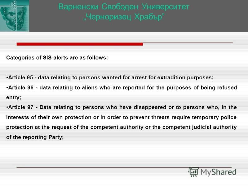 Варненски Свободен Университет Черноризец Храбър Categories of SIS alerts are as follows: Article 95 - data relating to persons wanted for arrest for extradition purposes; Article 96 - data relating to aliens who are reported for the purposes of bein