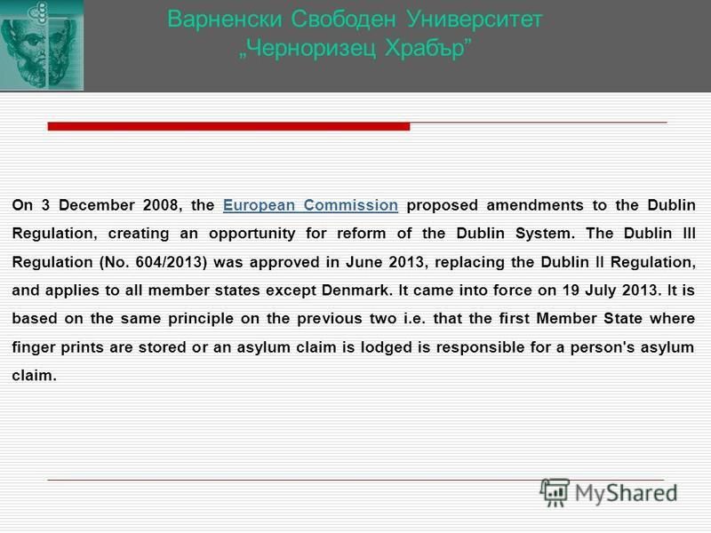Варненски Свободен Университет Черноризец Храбър On 3 December 2008, the European Commission proposed amendments to the Dublin Regulation, creating an opportunity for reform of the Dublin System. The Dublin III Regulation (No. 604/2013) was approved 