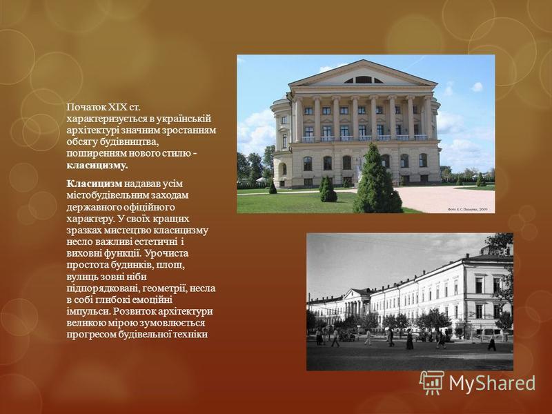 Початок ХІХ ст. характеризується в українській архітектурі значним зростанням обсягу будівництва, поширенням нового стилю - класицизму. Класицизм надавав усім містобудівельним заходам державного офіційного характеру. У своїх кращих зразках мистецтво 
