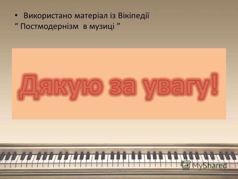 Використано матеріал із Вікіпедії Постмодернізм в музиці Савченко Т.Т.