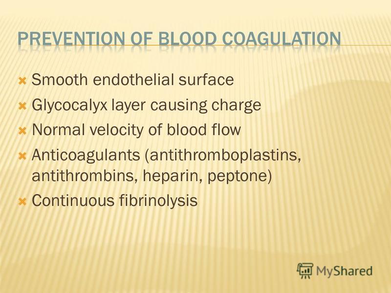Smooth endothelial surface Glycocalyx layer causing charge Normal velocity of blood flow Anticoagulants (antithromboplastins, antithrombins, heparin, peptone) Continuous fibrinolysis