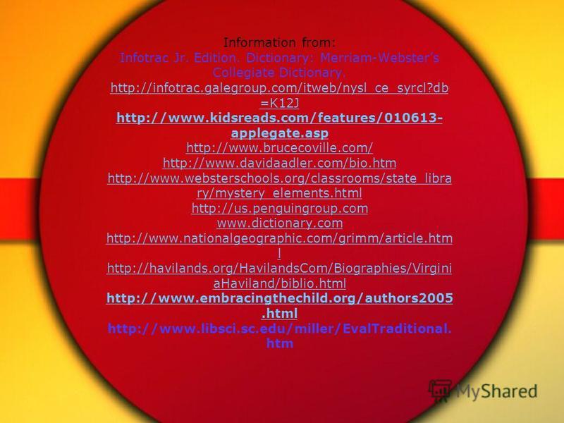 Information from: Infotrac Jr. Edition. Dictionary: Merriam-Websters Collegiate Dictionary. http://infotrac.galegroup.com/itweb/nysl_ce_syrcl?db =K12J http://www.kidsreads.com/features/010613- applegate.asp http://www.brucecoville.com/ http://www.dav