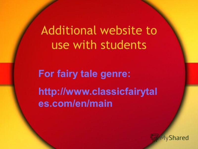 Additional website to use with students For fairy tale genre: http://www.classicfairytal es.com/en/main