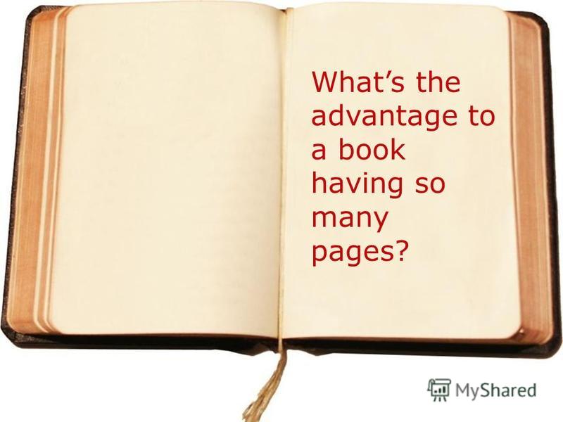 Whats the advantage to a book having so many pages?