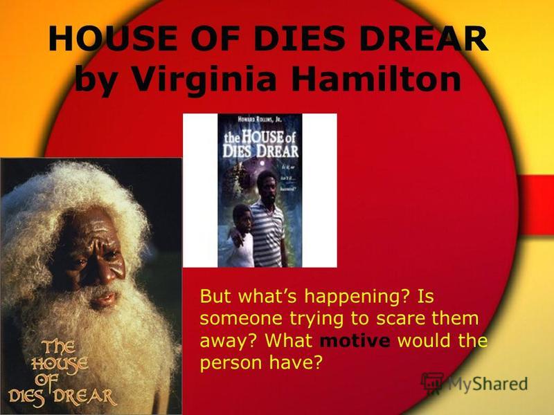 HOUSE OF DIES DREAR by Virginia Hamilton But whats happening? Is someone trying to scare them away? What motive would the person have?