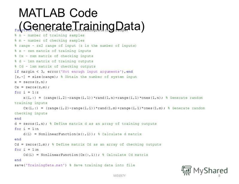 MATLAB Code (GenerateTrainingData) function [x,Cx,d,Cd]=GenerateTrainingData(n,m,range) % n - number of training samples % m - number of checking samples % range - zx2 range of input (z is the number of inputs) % x - zxn matrix of training inputs % C