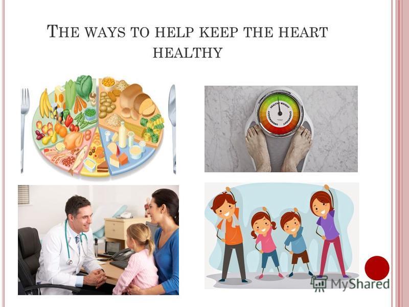 T HE WAYS TO HELP KEEP THE HEART HEALTHY