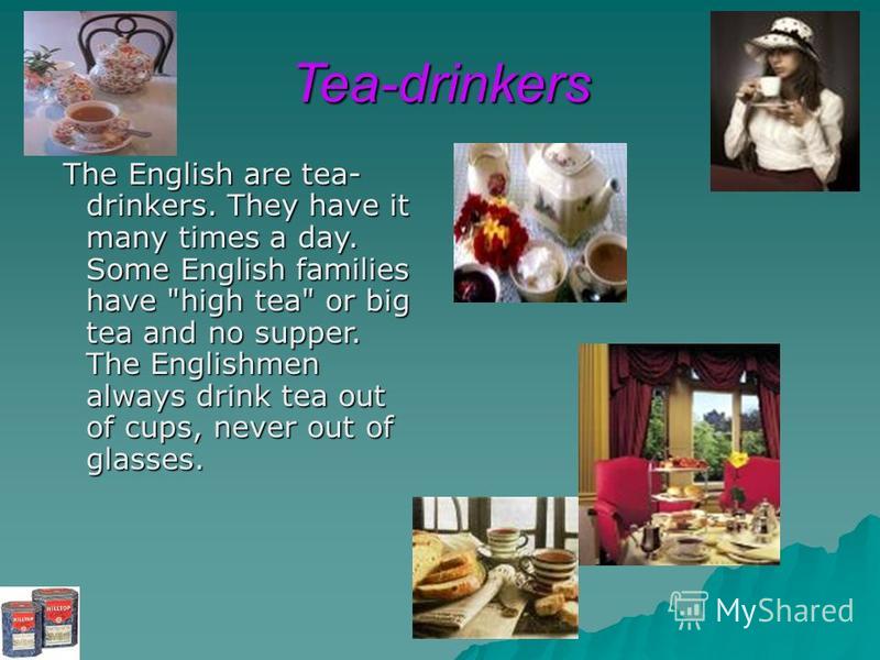 Tea-drinkers The English are tea- drinkers. They have it many times a day. Some English families have 