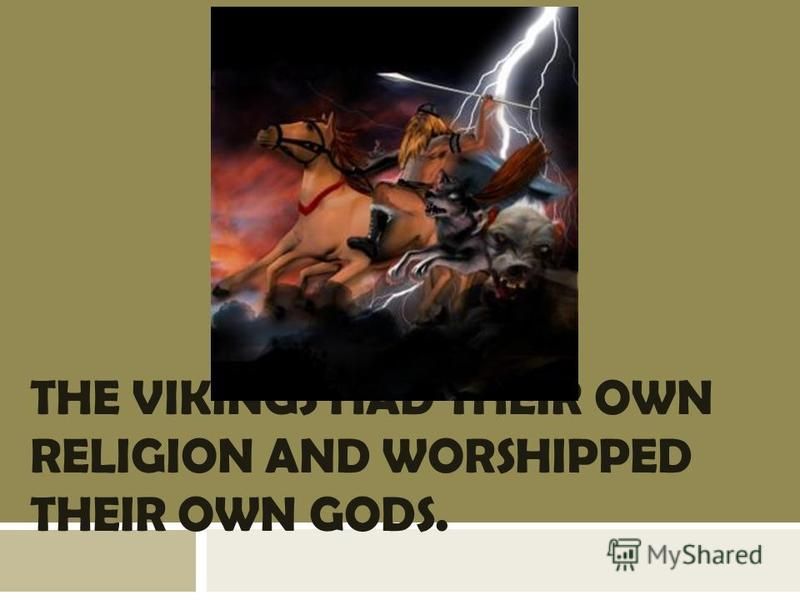 THE VIKINGS HAD THEIR OWN RELIGION AND WORSHIPPED THEIR OWN GODS.
