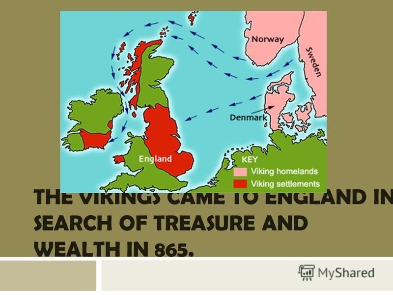 THE VIKINGS CAME TO ENGLAND IN SEARCH OF TREASURE AND WEALTH IN 865.
