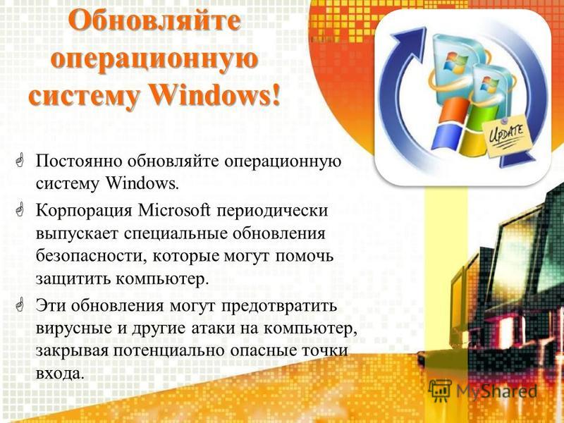 Обновляйте операционную систему Windows! Постоянно обновляйте операционную систему Windows. Корпорация Microsoft периодически выпускает специальные обновления безопасности, которые могут помочь защитить компьютер. Эти обновления могут предотвратить в