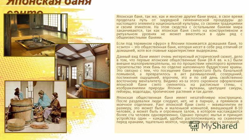 Японская баня сэнто Японская баня, так же, как и многие другие бани мира, в свое время проделала путь от заурядной гигиенической процедуры до настоящего элемента национальной культуры, со своими традициями и своим этикетом. На этом сходства с остальн