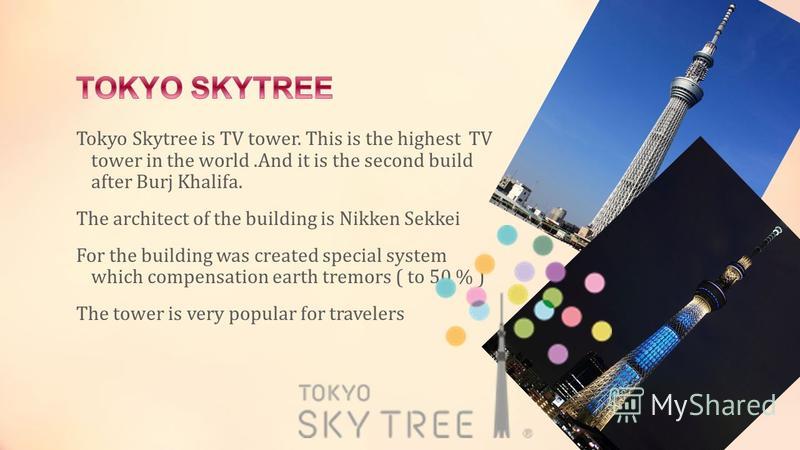 Tokyo Skytree is TV tower. This is the highest TV tower in the world.And it is the second build after Burj Khalifa. The architect of the building is Nikken Sekkei For the building was created special system which compensation earth tremors ( to 50 % 