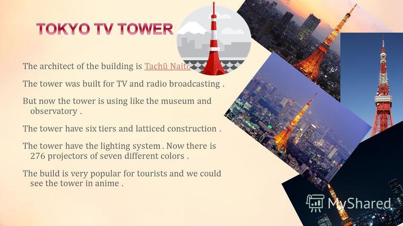 The architect of the building is Tachū NaitōTachū Naitō The tower was built for TV and radio broadcasting. But now the tower is using like the museum and observatory. The tower have six tiers and latticed construction. The tower have the lighting sys