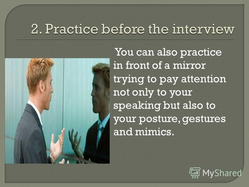 You can also practice in front of a mirror trying to pay attention not only to your speaking but also to your posture, gestures and mimics.