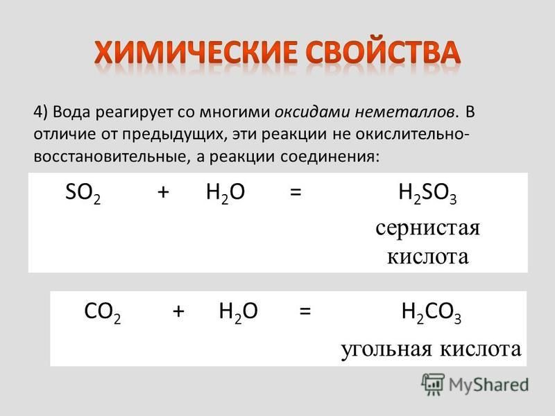 4) Вода реагирует со многими оксидами неметаллов. В отличие от предыдущих, эти реакции не окислительно- восстановительные, а реакции соединения: SO 2 +H2OH2O=H 2 SO 3 сернистая кислота CO 2 +H2OH2O=H 2 CO 3 угольная кислота