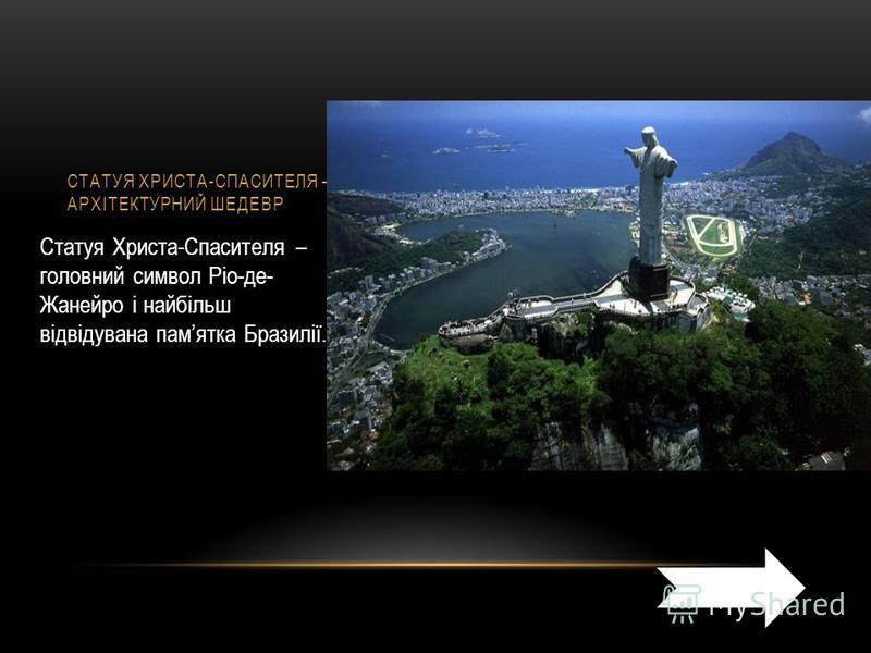 СТАТУЯ ХРИСТА-СПАСИТЕЛЯ – АРХІТЕКТУРНИЙ ШЕДЕВР Статуя Христа-Спасителя – головний символ Ріо-де- Жанейро і найбільш відвідувана памятка Бразилії.