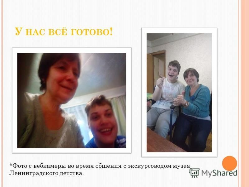 У НАС ВСЁ ГОТОВО ! *Фото с веб-камеры во время общения с экскурсоводом музея Ленинградского детства.