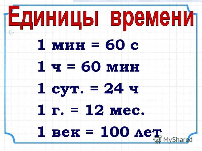 1 мин = 60 с 1 ч = 60 мин 1 сут. = 24 ч 1 г. = 12 мес. 1 век = 100 лет