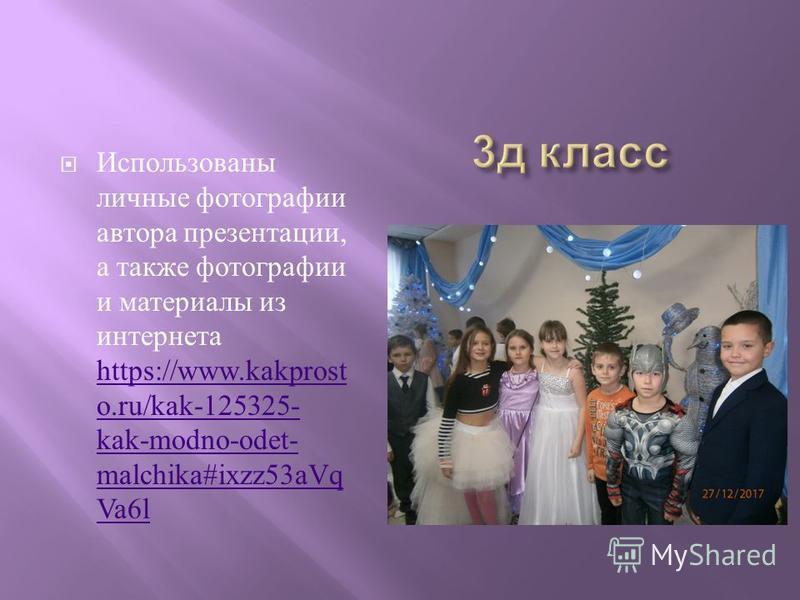 Использованы личные фотографии автора презентации, а также фотографии и материалы из интернета https://www.kakprost o.ru/kak-125325- kak-modno-odet- malchika#ixzz53aVq Va6l https://www.kakprost o.ru/kak-125325- kak-modno-odet- malchika#ixzz53aVq Va6l