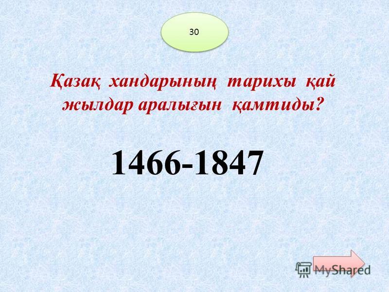 Қазақ хандарының тарихы қай жилдар аралығын қамтиды? 30 1466-1847