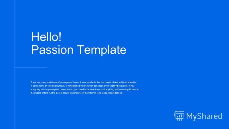 Hello! Passion Template There are many variations of passages of Lorem Ipsum available, but the majority have suffered alteration in some form, by injected humour, or randomised words which don't look even slightly believable. If you are going to us 