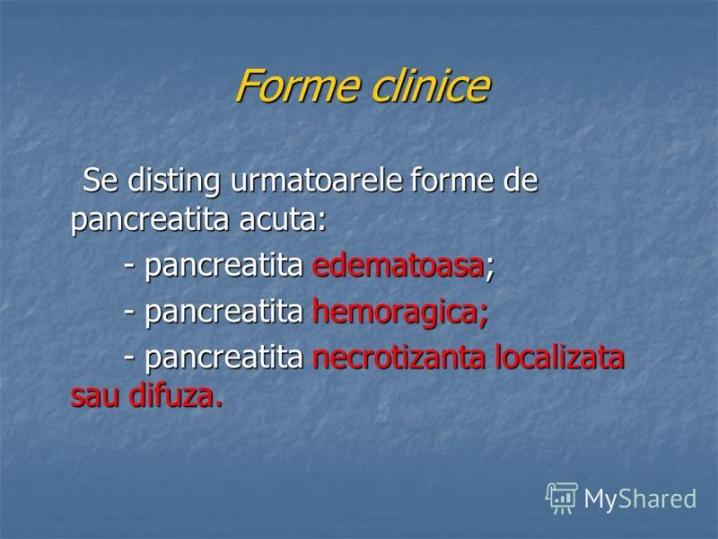 Forme clinice Se disting urmatoarele forme de pancreatita acuta: Se disting urmatoarele forme de pancreatita acuta: - pancreatita edematoasa; - pancreatita edematoasa; - pancreatita hemoragica; - pancreatita hemoragica; - pancreatita necrotizanta loc