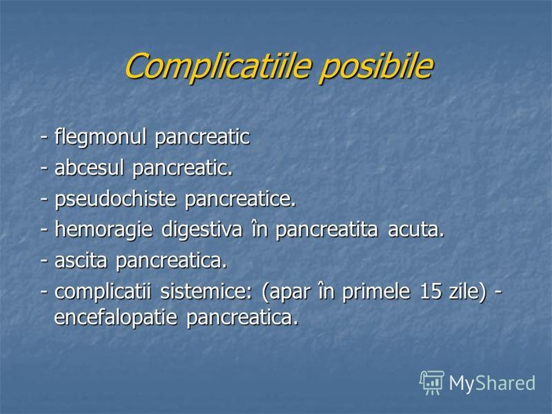 Complicatiile posibile - flegmonul pancreatic - flegmonul pancreatic - abcesul pancreatic. - abcesul pancreatic. - pseudochiste pancreatice. - pseudochiste pancreatice. - hemoragie digestiva în pancreatita acuta. - hemoragie digestiva în pancreatita 