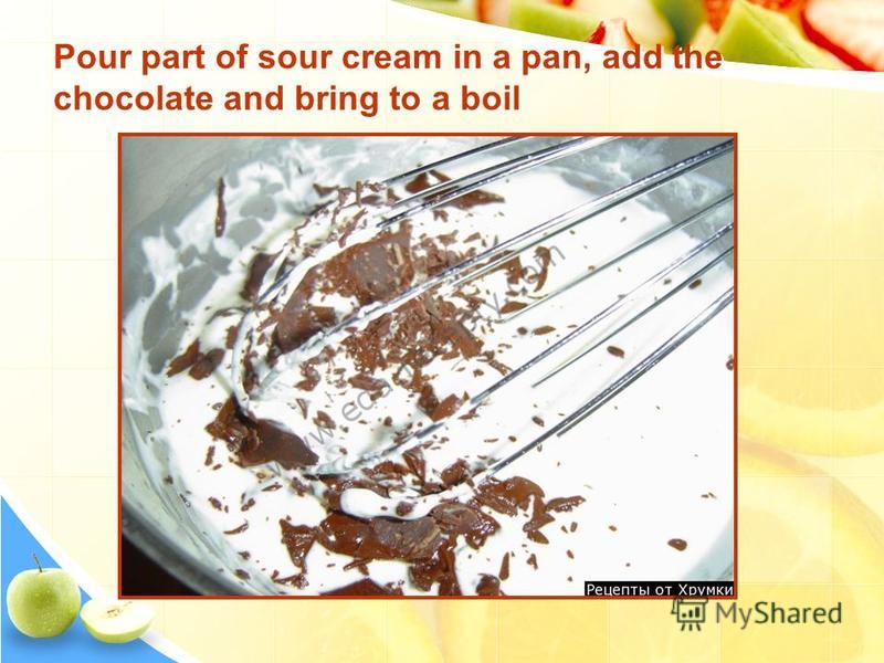Pour part of sour cream in a pan, add the chocolate and bring to a boil