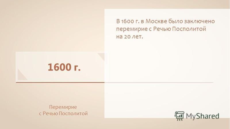1600 г. Перемирие с Речью Посполитой В 1600 г. в Москве было заключено перемирие с Речью Посполитой на 20 лет.