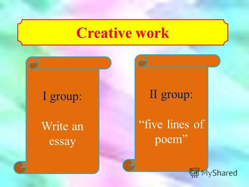Creative work I group: Write an essay II group: five lines of poem