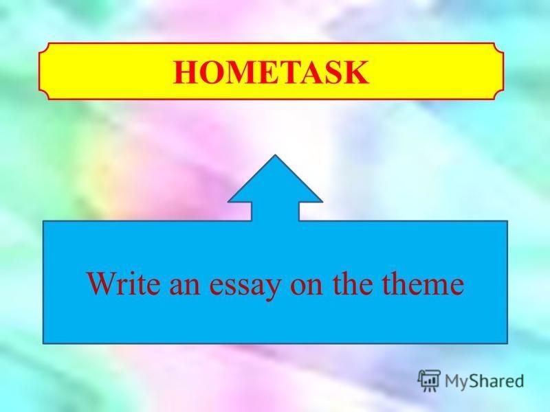 HOMETASK Write an essay on the theme