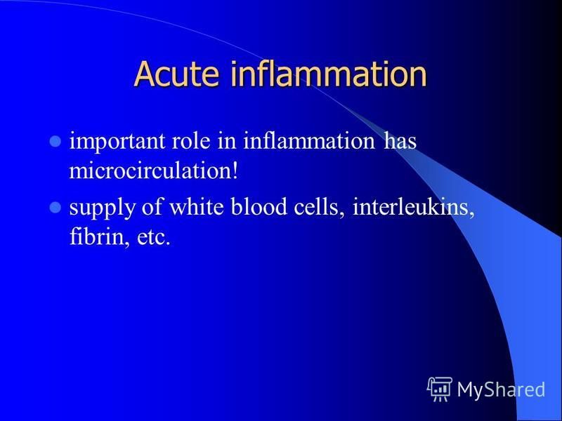 Acute inflammation important role in inflammation has microcirculation! supply of white blood cells, interleukins, fibrin, etc.
