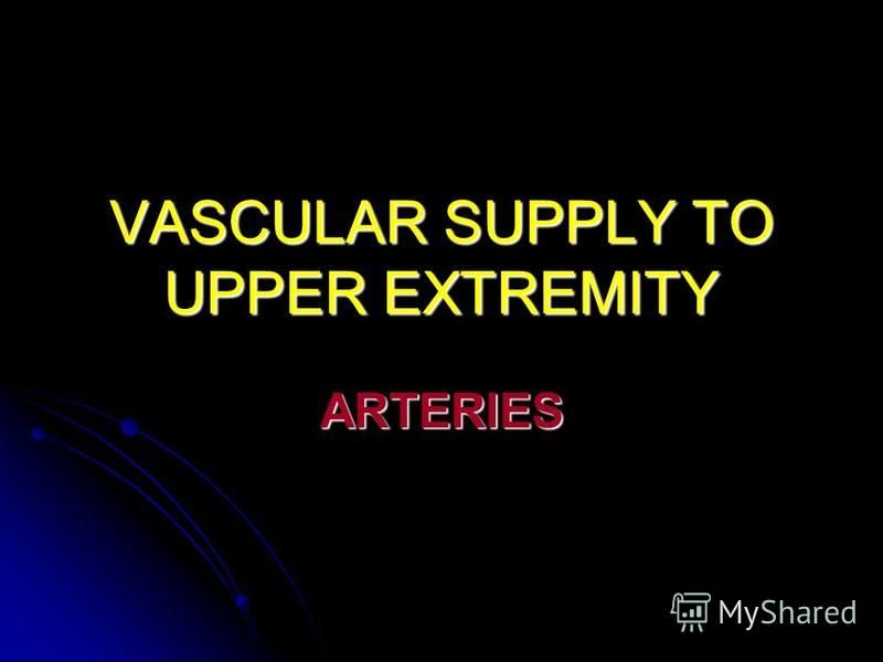 VASCULAR SUPPLY TO UPPER EXTREMITY ARTERIES