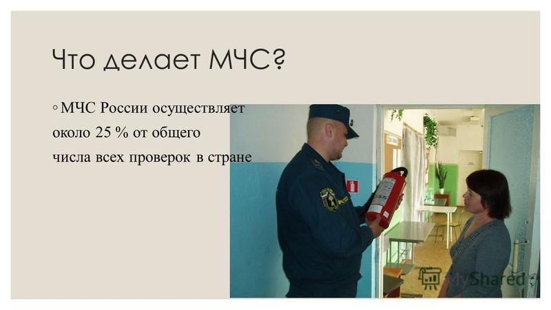 Что делает МЧC? МЧС России осуществляет около 25 % от общего числа всех проверок в стране