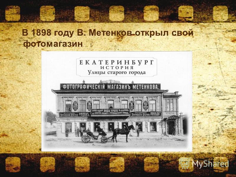 В 1898 году В. Метенков открыл свой фотомагазин