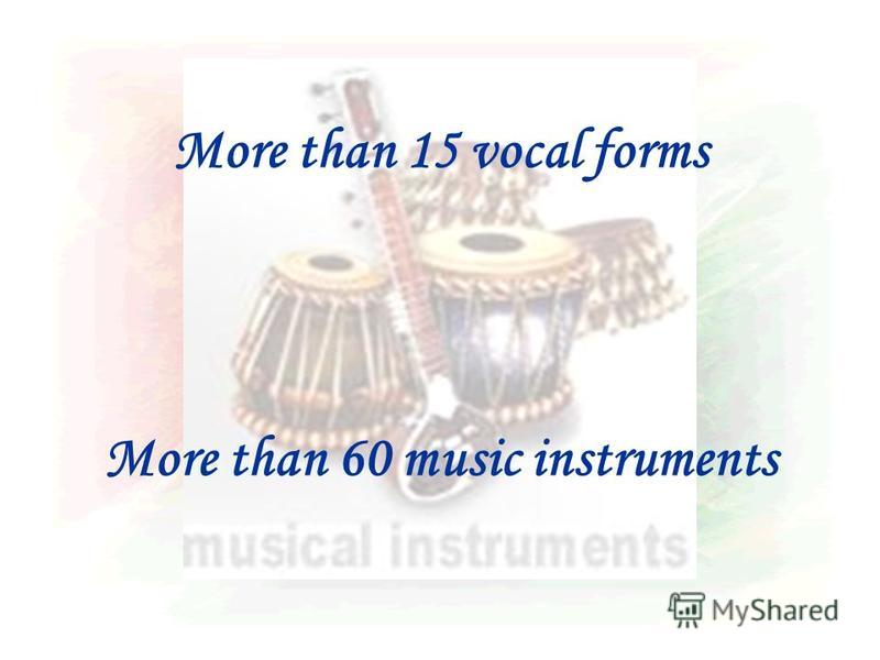 More than 15 vocal forms More than 60 music instruments