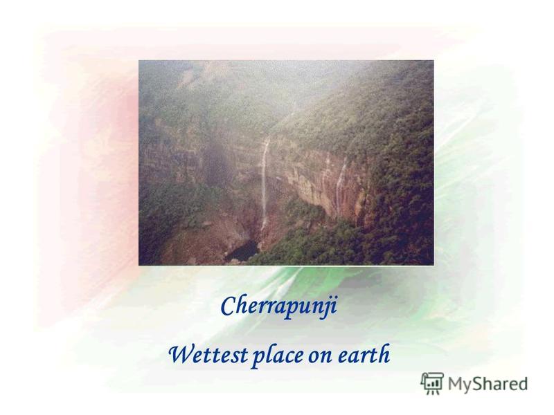 Cherrapunji Wettest place on earth