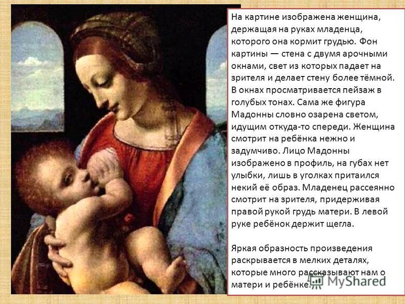На картине изображена женщина, держащая на руках младенца, которого она кормит грудью. Фон картины стена с двумя арочными окнами, свет из которых падает на зрителя и делает стену более тёмной. В окнах просматривается пейзаж в голубых тонах. Сама же ф