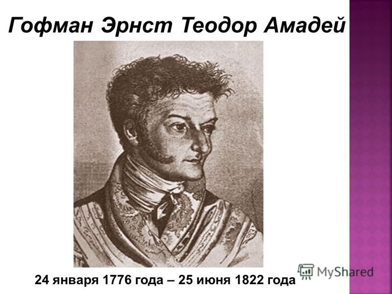 24 января 1776 года – 25 июня 1822 года Гофман Эрнст Теодор Амадей